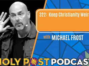 Episode 322: Keep Christianity Weird with Michael Frost