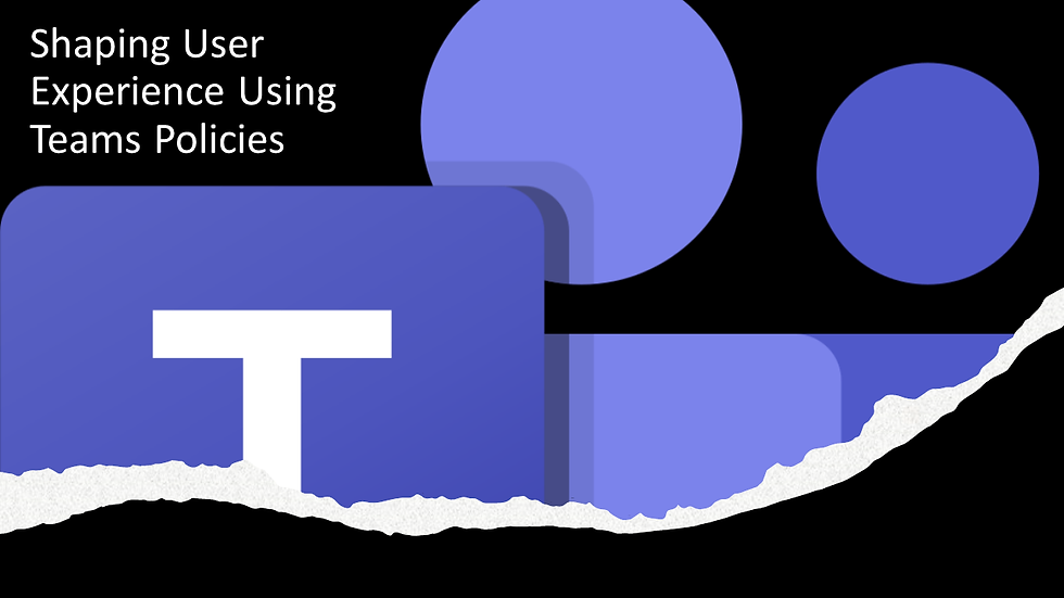 Shaping User Experience With Teams Policies