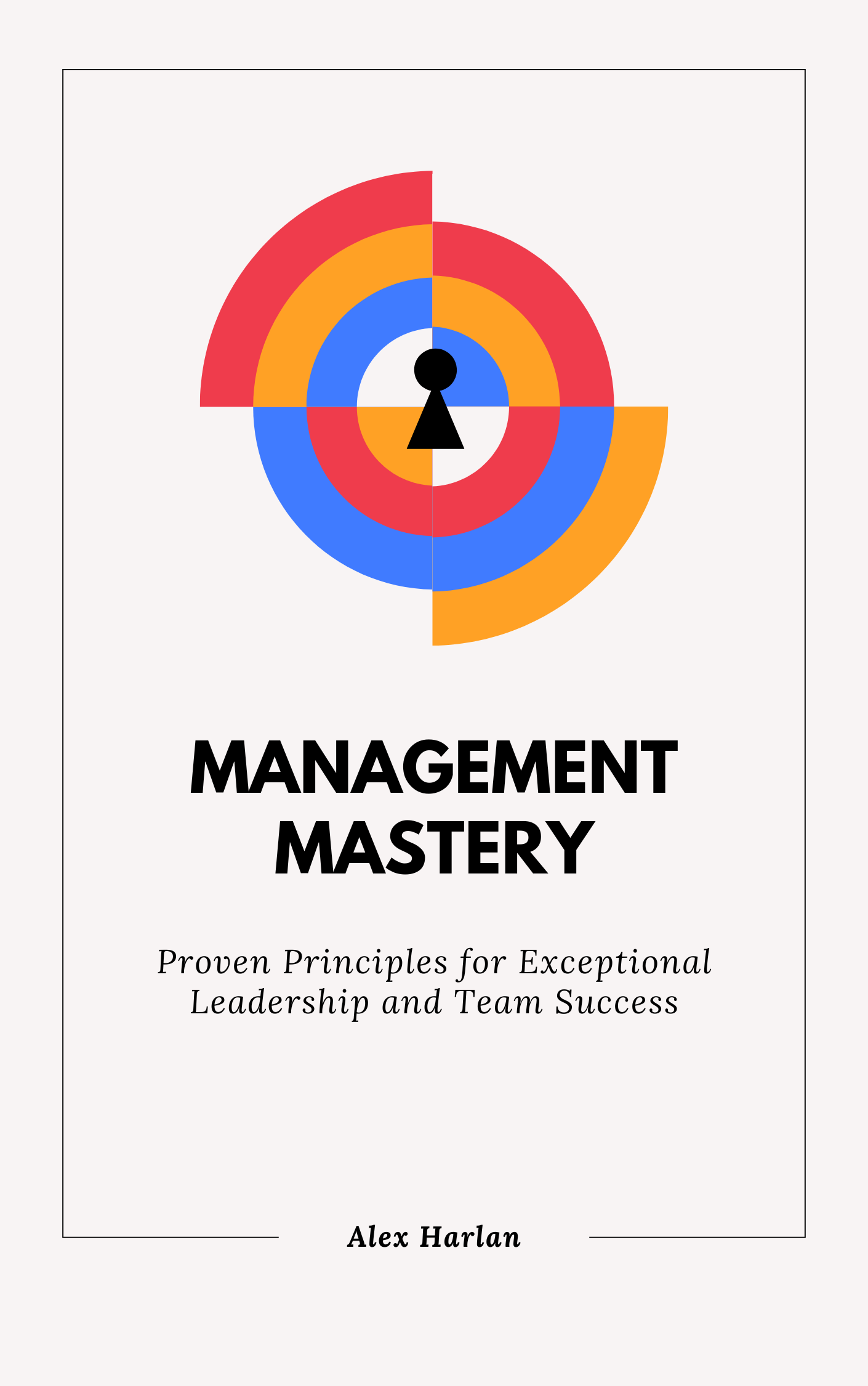 Management Mastery: Proven Principles for Exceptional Leadership & Team Success