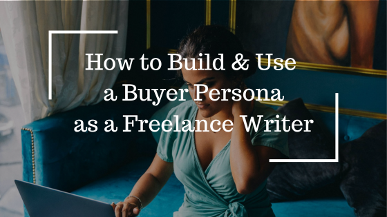 How to Build & Use a Buyer Persona as a Freelance Writer