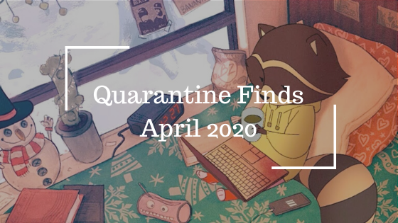 Quarantine Finds - April 2020