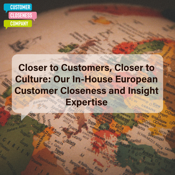 Closer to Customers, Closer to Culture: Our In-House European Customer Closeness and Insight Expertise