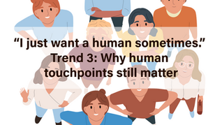 “I just want a human sometimes.” Trend 3: Why human touchpoints still matter