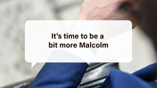 It's time to be a bit more Malcolm