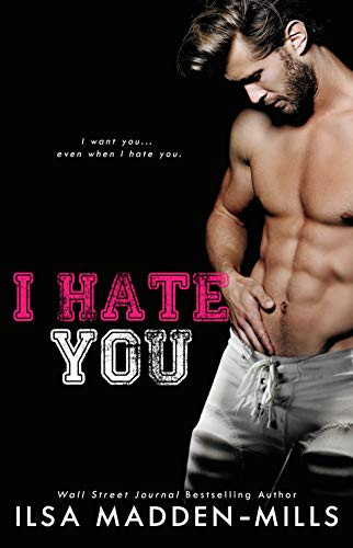 Book Cover of I Hate you by Ilsa Madden-Mills showing a sexy man, enemies to lovers romance story
