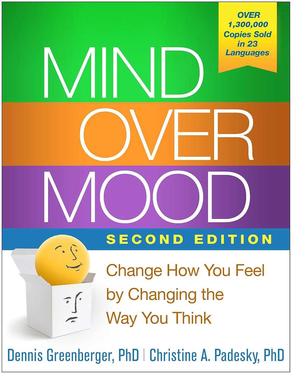 Mind Over Mood: Change How You Feel by Changing the Way You Think by Dennis Greenberger, PhD & Christine A. Padesky, Ph