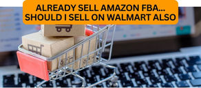 Already Sell Amazon FBA... Should I Sell on Walmart Also