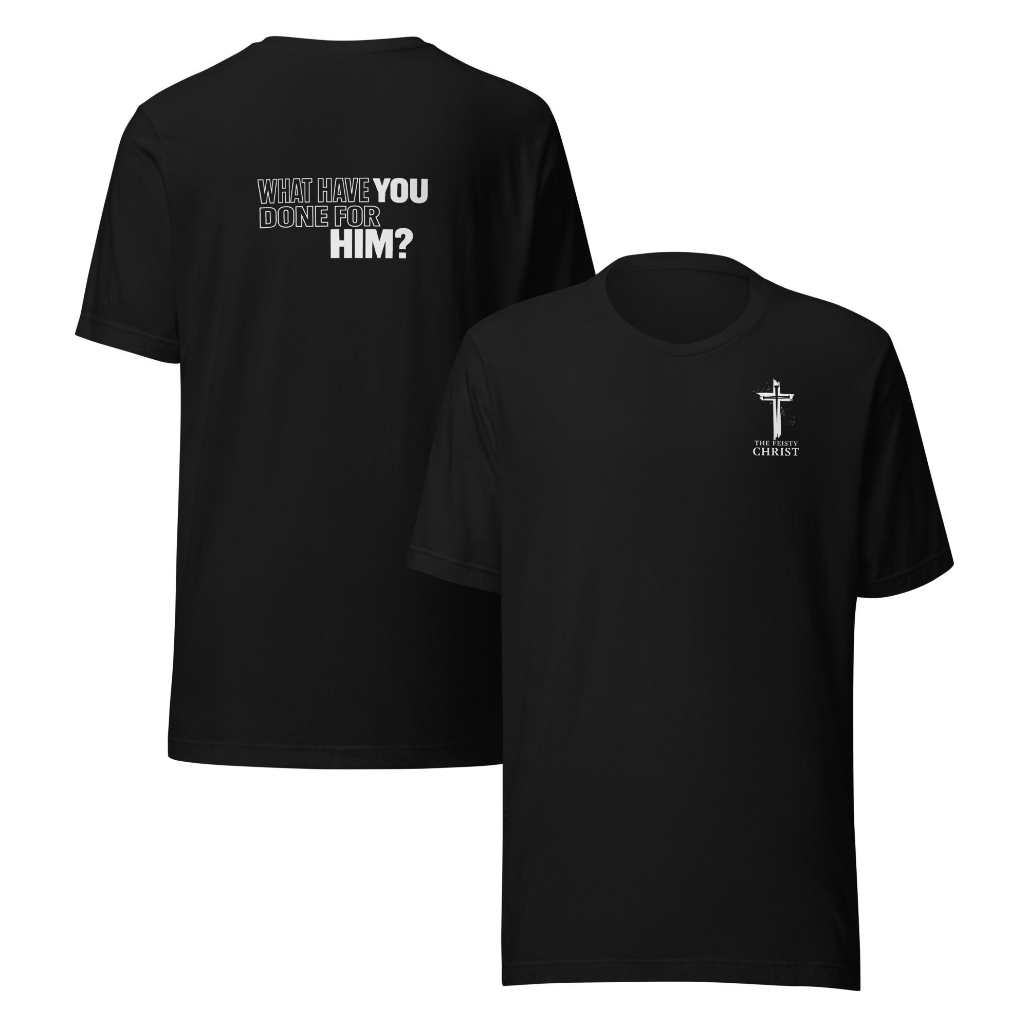 The Feisty Christ's "What Have YOU done for HIM?" Unisex t-shirt XS-5XL