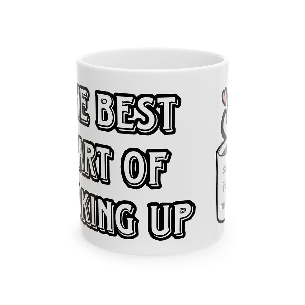 Funny Ceramic Coffee Mug - "The Best Part of Waking Up" - Perfect Gift