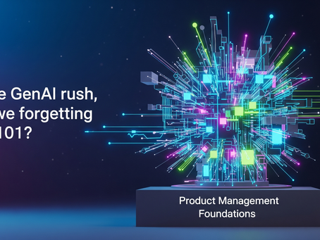 In the GenAI rush, are we forgetting PM 101?