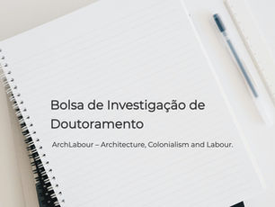 Bolsa de Investigação de Doutoramento - Projeto ArchLabour – Architecture, Colonialism and Labour