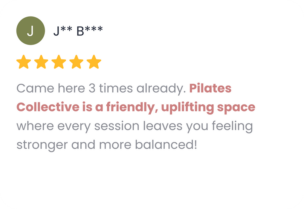 Google review: Came here 3 times already. Pilates Collective is a friendly, uplifting space where every session leaves you feeling stronger and more balanced!