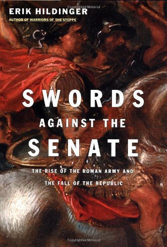 Swords Against The Senate: The Rise Of The Roman Army And The Fall Of The Republ