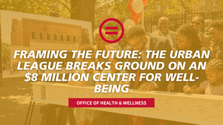 Framing the Future: The Urban League Breaks Ground on an $8 Million Center for Well-Being