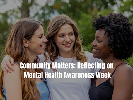 Community Matters: Reflecting on Mental Health Awareness Week