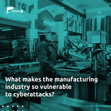 What makes the manufacturing industry so vulnerable to cyberattacks?