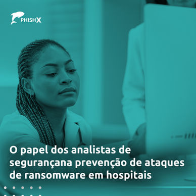 O papel dos analistas de segurança na prevenção de ataques de ransomware em hospitais