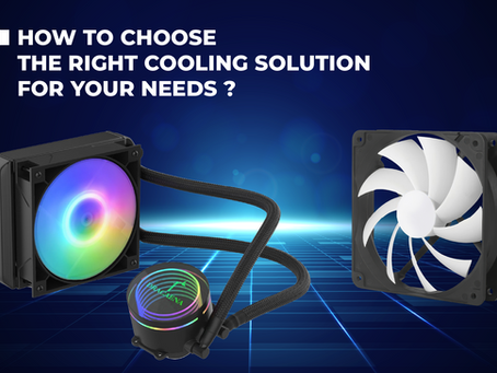 How to Choose the Right Cooling Solution for Your Needs?