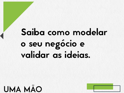 Saiba como modelar o seu negócio e validar as ideias.