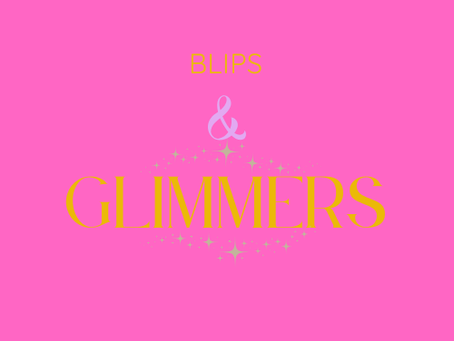 Blips and Glimmers...