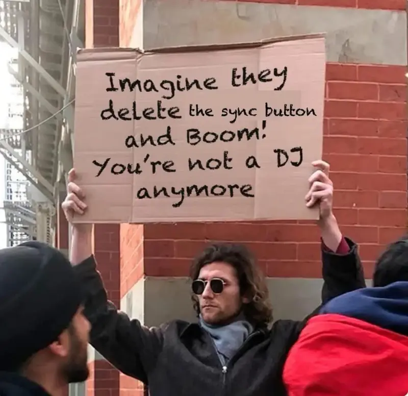 Image of a guy holding up a sign. "Imagine they delete the sync button and Boom! You're not a DJ anymore