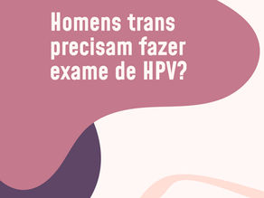 Homens trans precisam colher Papanicolaou?