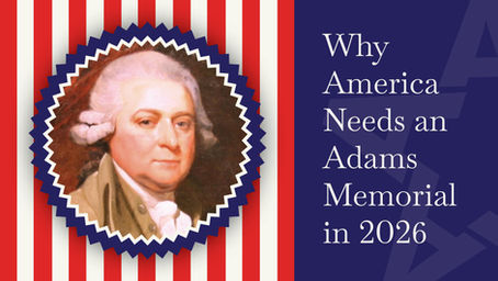 John Adams, the United States of America's second president, in a design that says "Why America Needs and Adams Memorial in 2026"