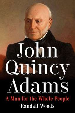 John Quincy Adams A Man for the Whole People Book by Dr. Randall Woods, an Adams Memorial Foundation Scholar