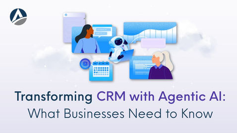 Transforming CRM with Agentic AI: What Businesses Need to Know