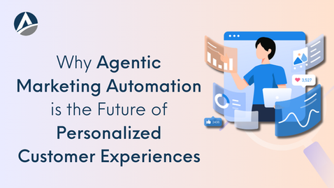 Why Agentic Marketing Automation is the Future of Personalized Customer Experiences