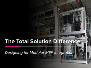 The Total Solution Difference: Designing for Modular MEP Integration