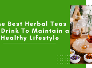 The Best Herbal Teas To Drink To Maintain a Healthy Lifestyle