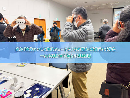 高知「市民とつくる防災フォーラム」での講演・VR展示のご報告――“一人の体験”から始まる行動変容