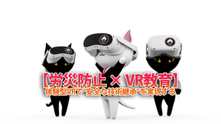 【労災防止 × VR教育】体験型VRで“安全な技術継承”を実現する