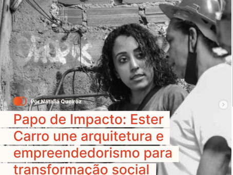 Papo de Impacto: Ester Carro une arquitetura e empreendedorismo para transformação social