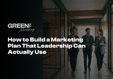 How to Build a Marketing Plan That Leadership Can Actually Use