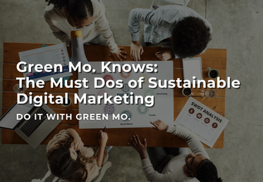 Green Mo. Knows: The Must Dos of Sustainable Digital Marketing