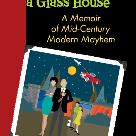 BOOK REVIEW:—REFLECTIONS FROM A GLASS HOUSE: A Memoir of Mid-Century Modern Mayhem by Carol Sveilich