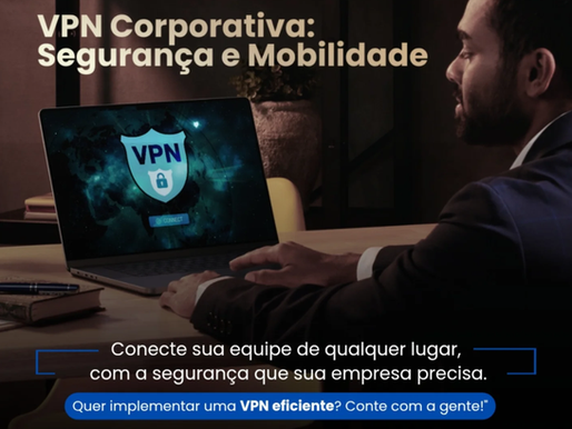 VPN Corporativa: Mobilidade com Segurança para Empresas Inteligentes