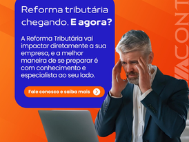 Reforma Tributária: o que muda para sua empresa e como se preparar