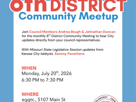 6th district logo with meeting information for Monday July20, 2026 from 6:30-7:30pm at eggtc., 5107 Main St, KCMO, 64112. Council member andrea bough and jonathan duncan will be speaking as well as lobbyist sammy panettiere.