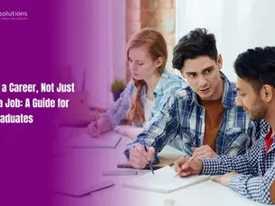 Building a Career, Not Just Getting a Job: A Guide for Fresh Graduates