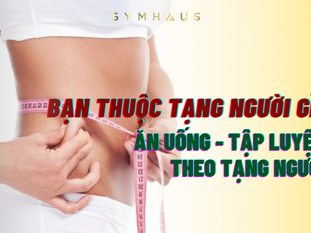 Bạn thuộc tạng người nào? Cách ăn uống, tập luyện cho từng tạng người - GymHaus