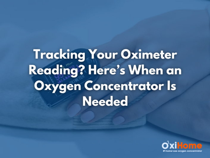 Reading O2 Amount Giving Tracking Your Oximeter Reading? Here’s When an Oxygen Concentrator Is ...