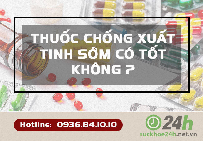 Thuốc chống xuất tinh sớm có tốt không?