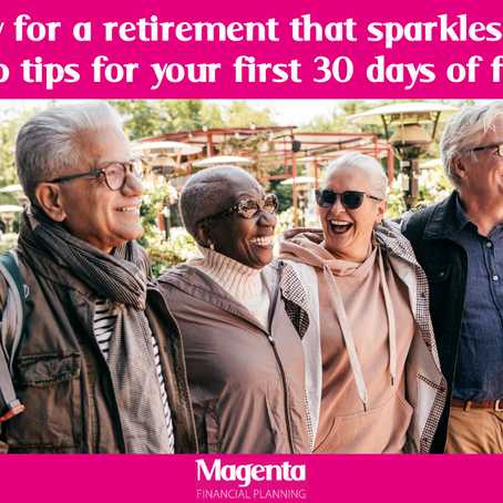 4 top tips on what to do in the first 30 days of your retirement!
