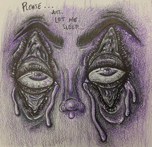 Colored pencil drawing using purple and black. Subject is showing forehead, eyes, eyebrows, and nose. Subject has eyelids pulling up and down as if they are held open with tears streaming down the face. The eyes look tired and glassy, and are nearly rolling to the back of the head. The thick eyebrows are extremely arched with skin folding upwards as if they're being pulled. At the top of the page the words "Please... let me sleep." are written