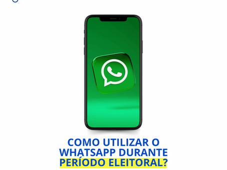 COMO UTILIZAR O WHATSAPP DURANTE O PERÍODO ELEITORAL?
