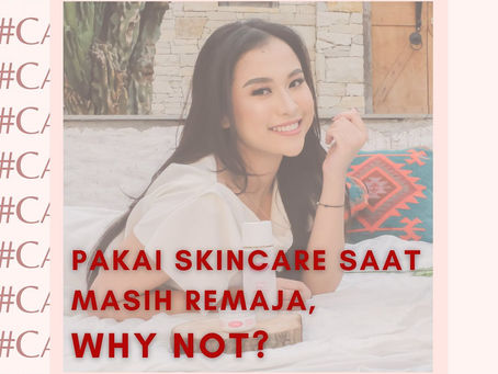 Pakai Skincare Saat Masih Remaja, Why Not ?