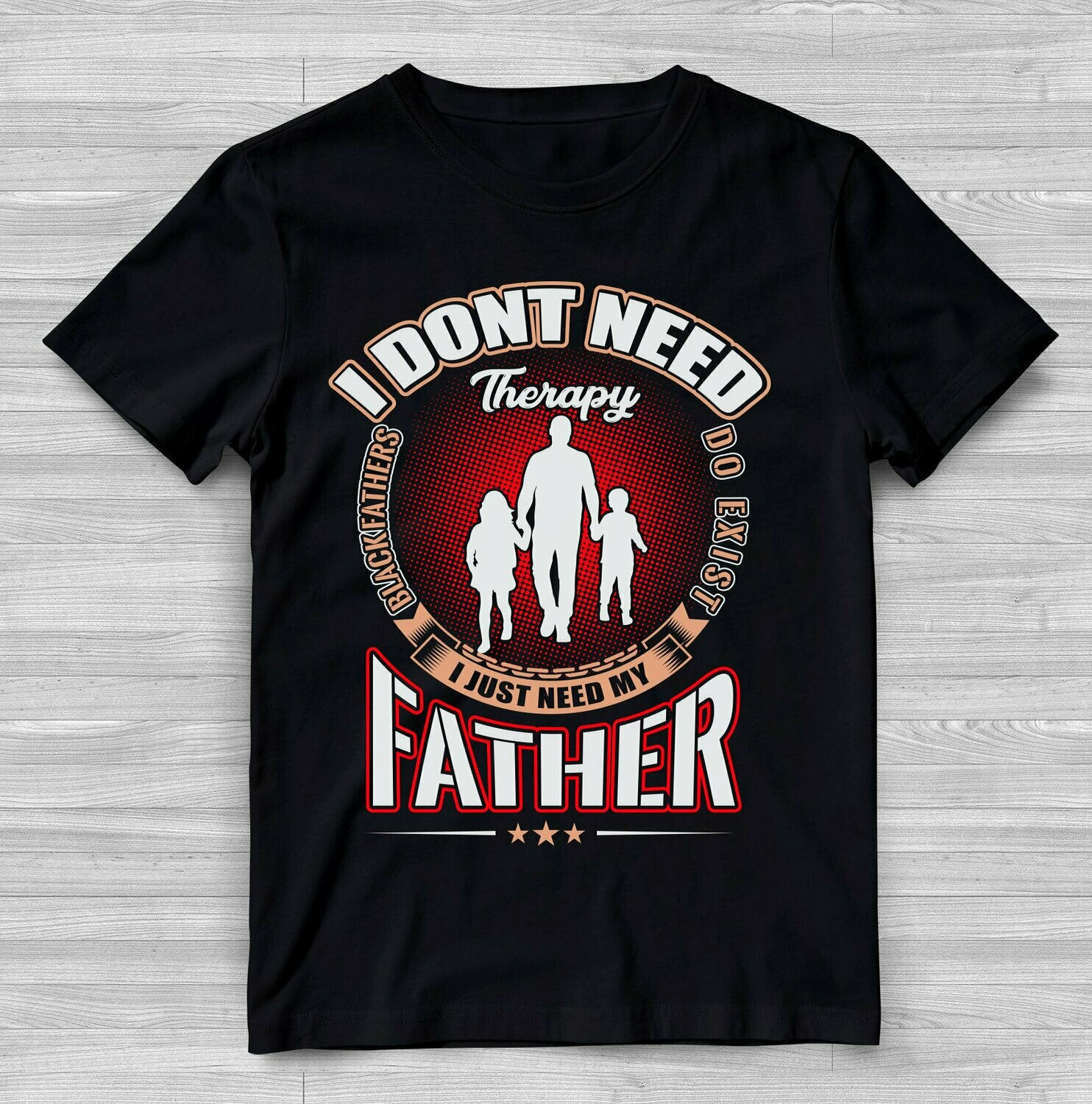 Black Fathers Do Exist: I Need My Father T-Shirt
